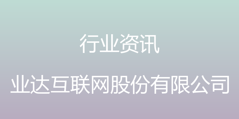 行业资讯 - 业达互联网股份有限公司