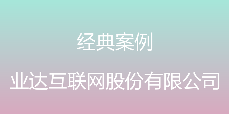 经典案例 - 业达互联网股份有限公司