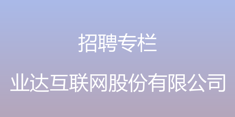 招聘专栏 - 业达互联网股份有限公司