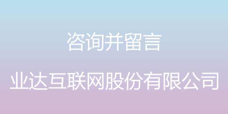 咨询并留言 - 业达互联网股份有限公司